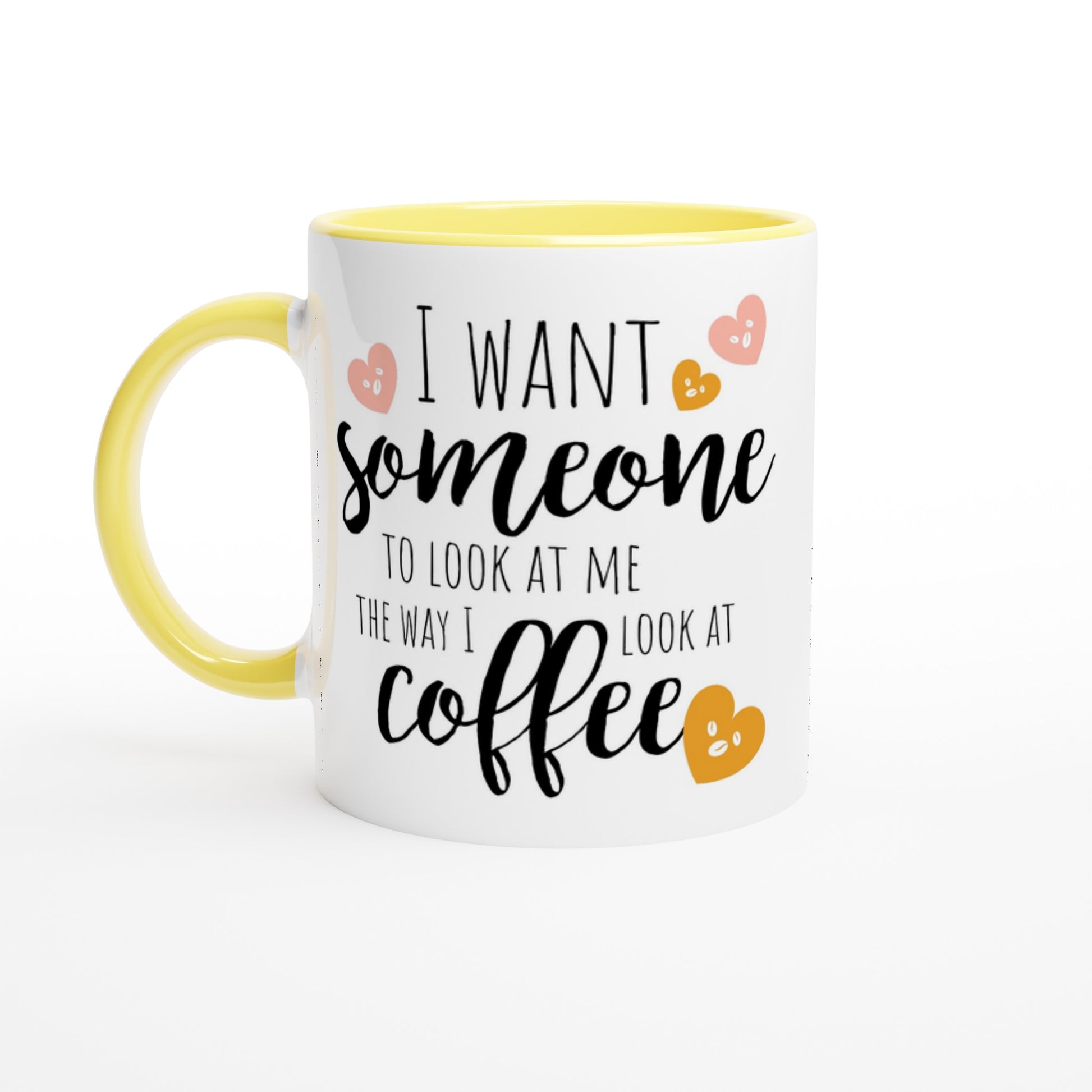 I Want Someone To Look At Me The Way I Look At Coffee - White 11oz Ceramic Mug with Colour Inside Ceramic Yellow Colour 11oz Mug coffee