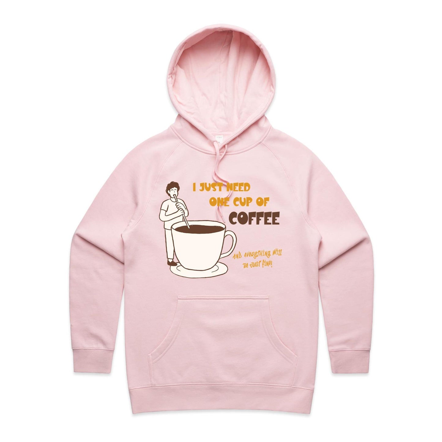 I Just Need One Cup Of Coffee And Everything Will Be Just Fine - Women's Supply Hood Pink Womens Supply Hoodie Coffee