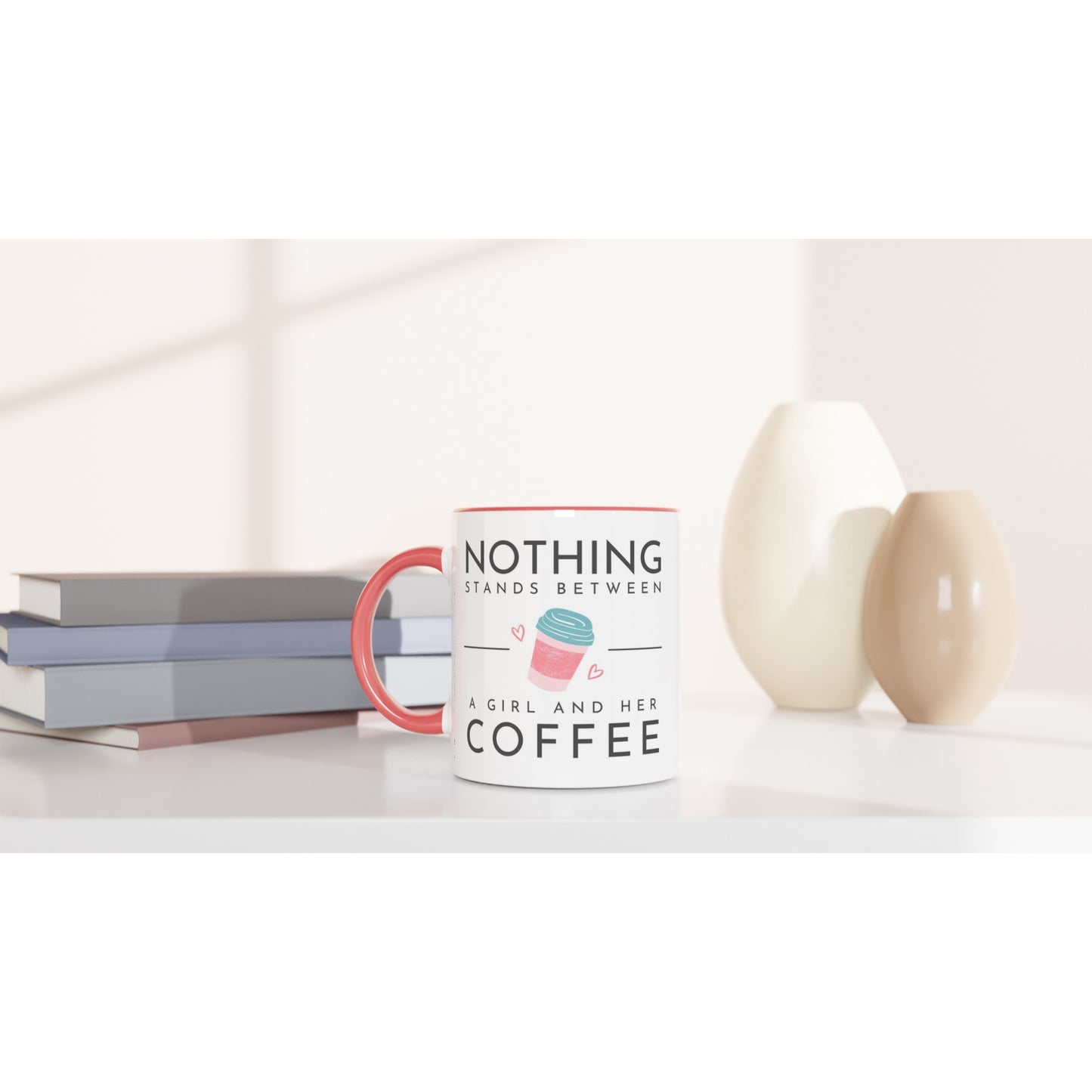 Nothing Stands Between A Girl And Her Coffee - White 11oz Ceramic Mug with Colour Inside Colour 11oz Mug Coffee