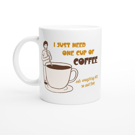 I Just Need One Cup Of Coffee - White 11oz Ceramic Mug Default Title White 11oz Mug Coffee