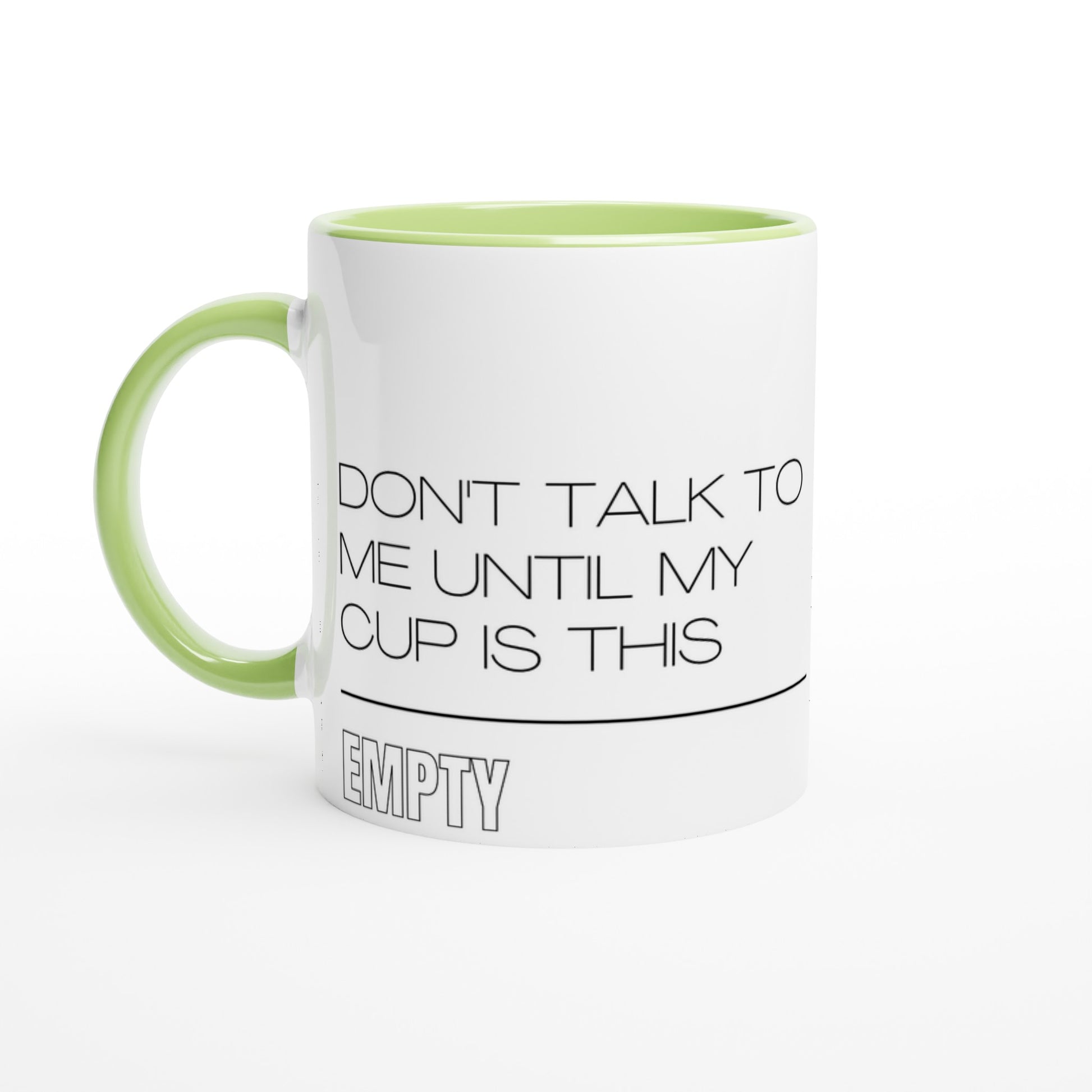Don't Talk To Me Until My Cup Is This Empty - White 11oz Ceramic Mug with Colour Inside Ceramic Green Colour 11oz Mug Coffee Funny