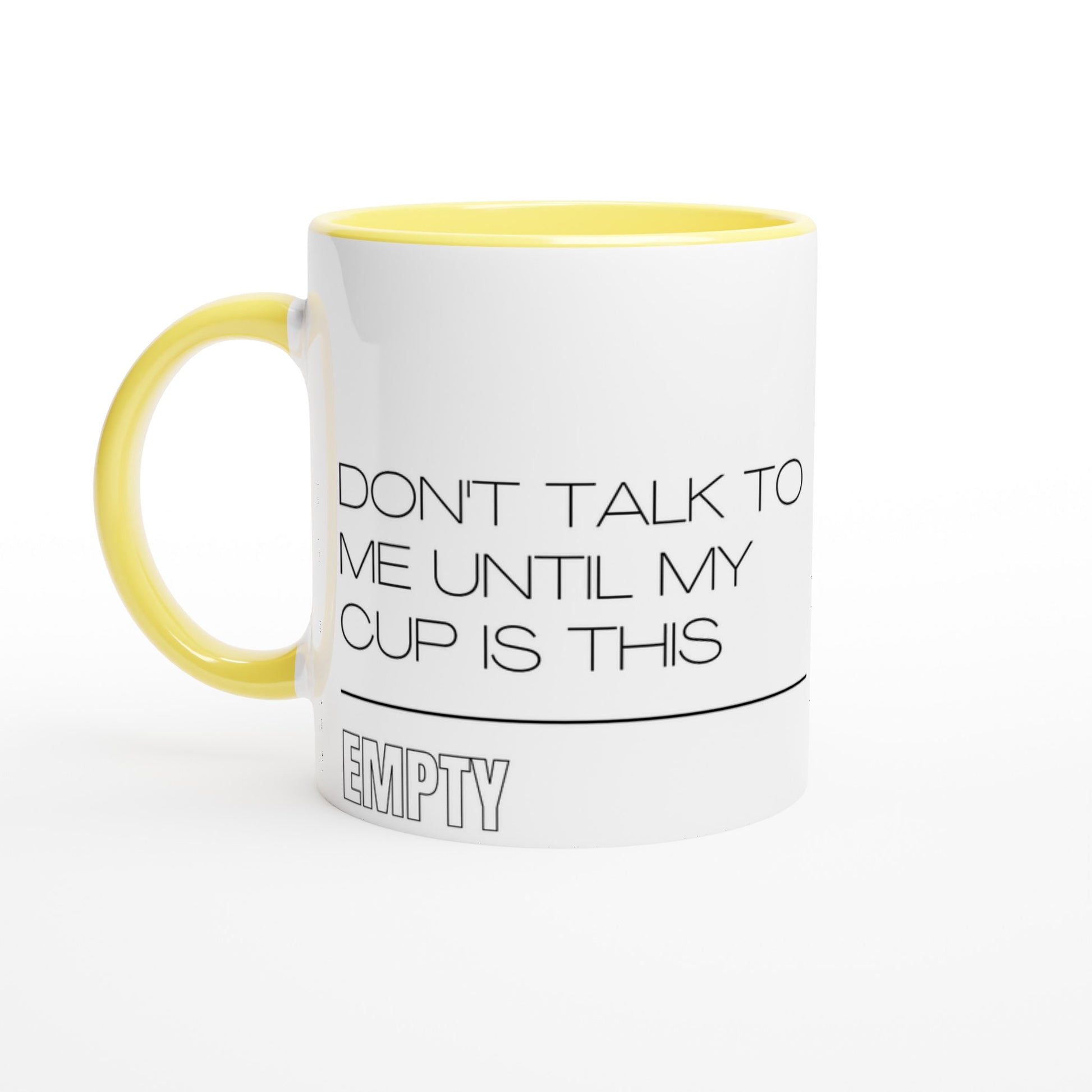 Don't Talk To Me Until My Cup Is This Empty - White 11oz Ceramic Mug with Colour Inside Ceramic Yellow Colour 11oz Mug Coffee Funny