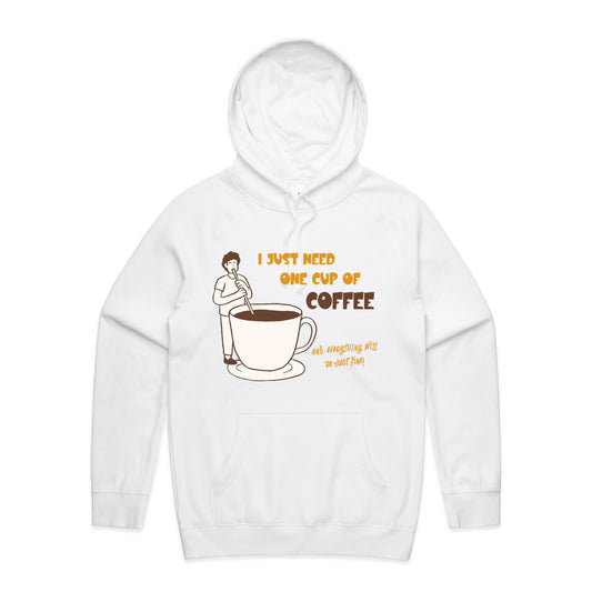 I Just Need One Cup Of Coffee And Everything Will Be Just Fine - Supply Hood White Mens Supply Hoodie Coffee