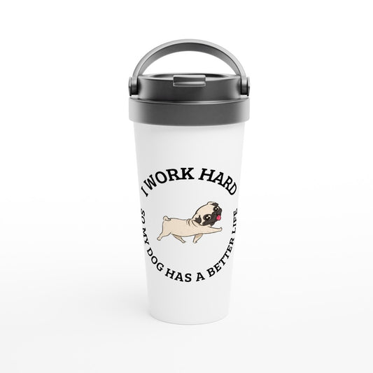 I Work Hard So My Dog Has A Better Life - White 15oz Stainless Steel Travel Mug Travel Mug animal funny