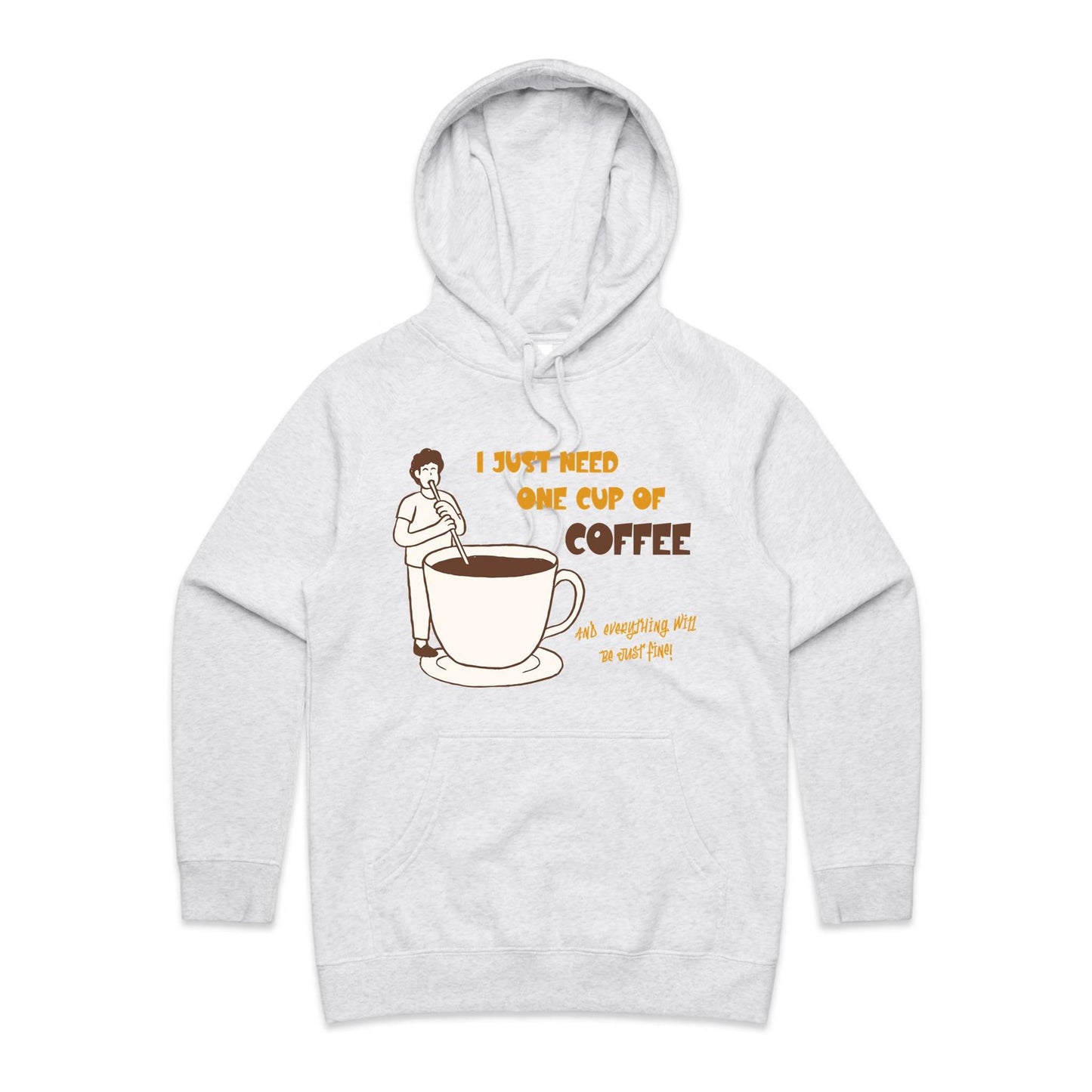 I Just Need One Cup Of Coffee And Everything Will Be Just Fine - Women's Supply Hood White Marle Womens Supply Hoodie Coffee