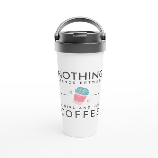 Nothing Stands Between A Girl And Her Coffee - White 15oz Stainless Steel Travel Mug Default Title Travel Mug Coffee