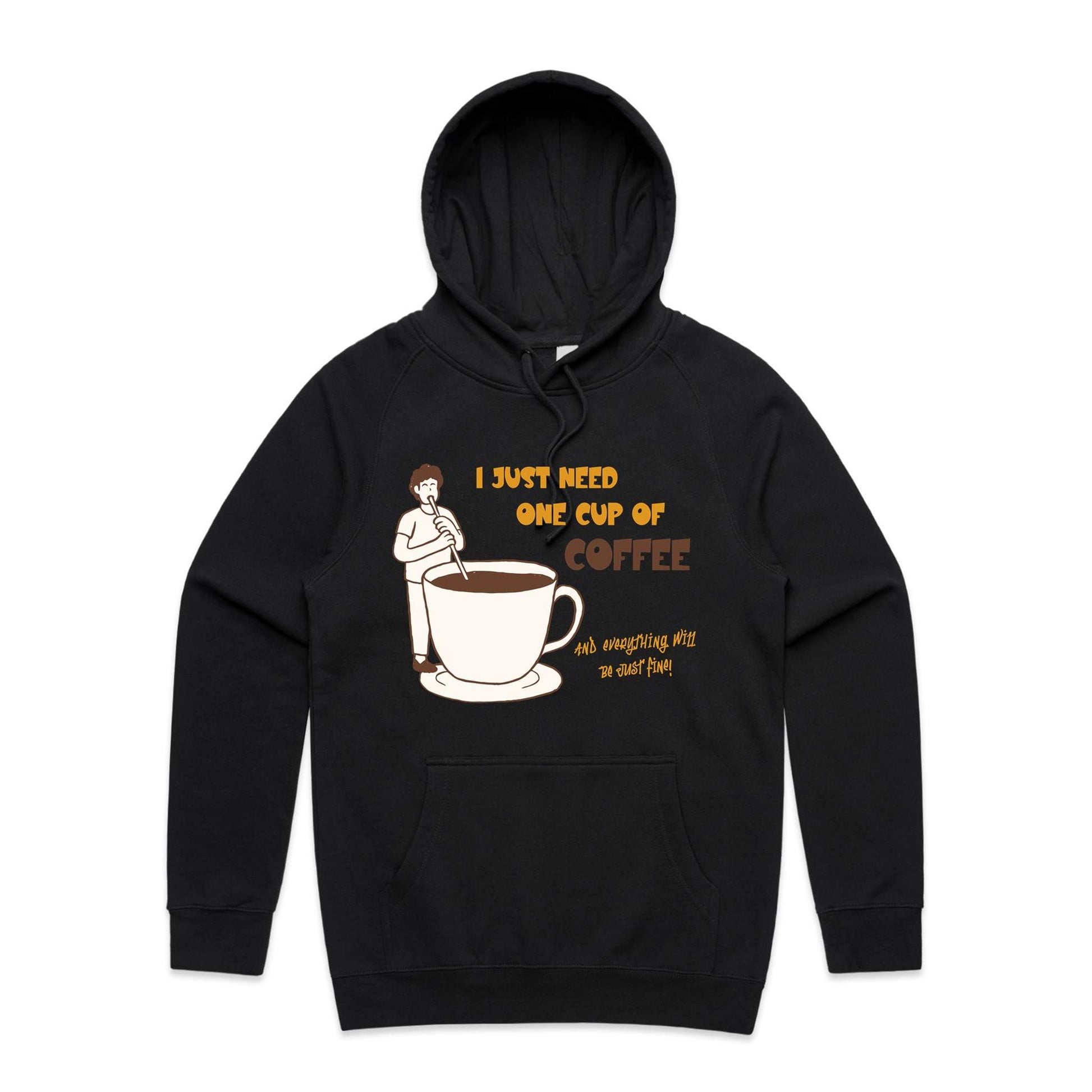 I Just Need One Cup Of Coffee And Everything Will Be Just Fine - Supply Hood Black Mens Supply Hoodie Coffee