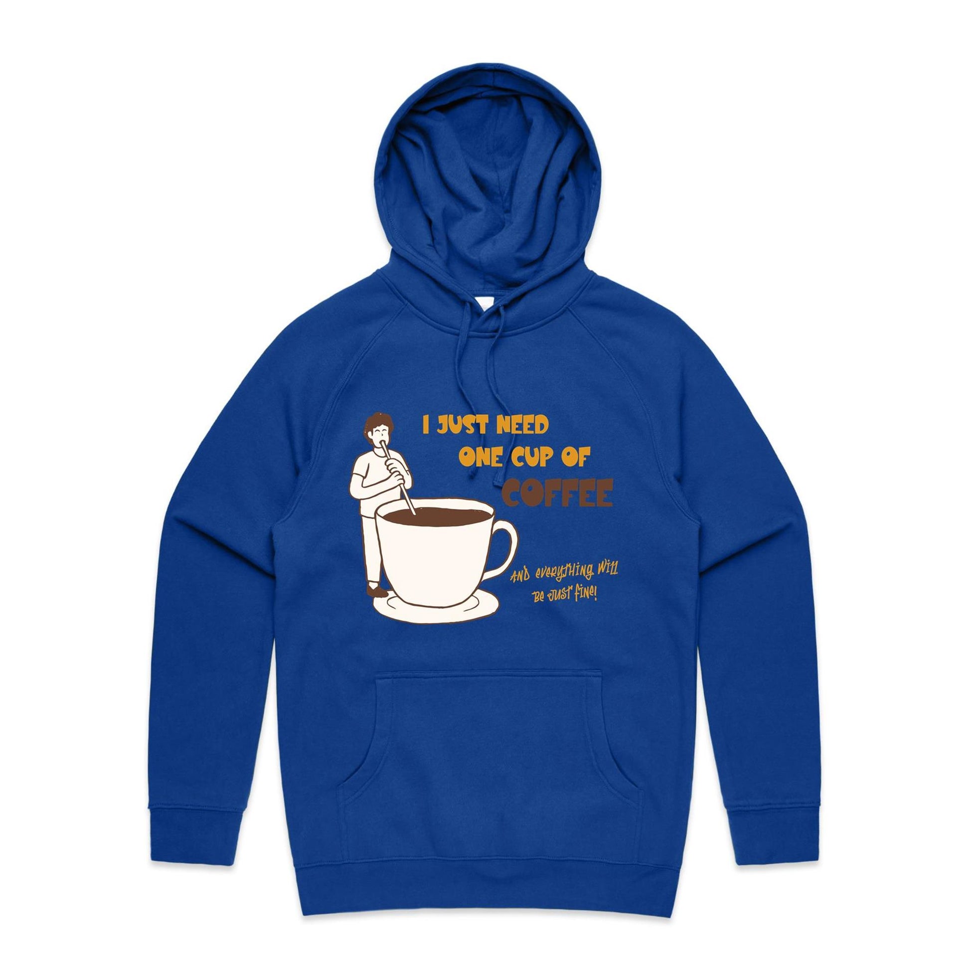 I Just Need One Cup Of Coffee And Everything Will Be Just Fine - Supply Hood Bright Royal Mens Supply Hoodie Coffee