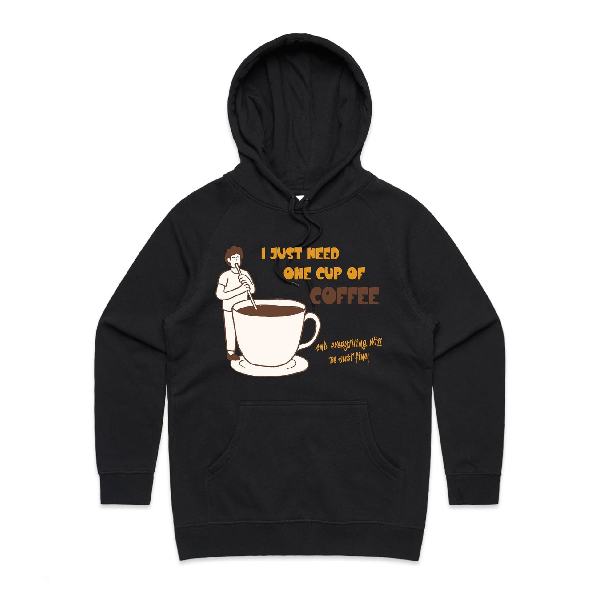 I Just Need One Cup Of Coffee And Everything Will Be Just Fine - Women's Supply Hood Black Womens Supply Hoodie Coffee