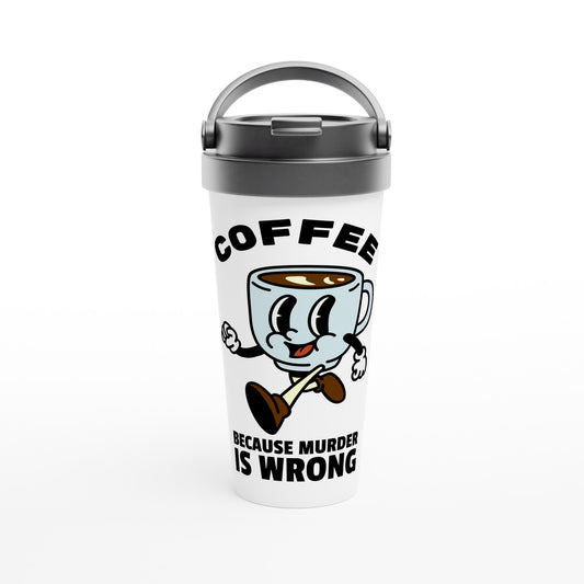 Coffee, Because Murder Is Wrong - White 15oz Stainless Steel Travel Mug Default Title Travel Mug Coffee