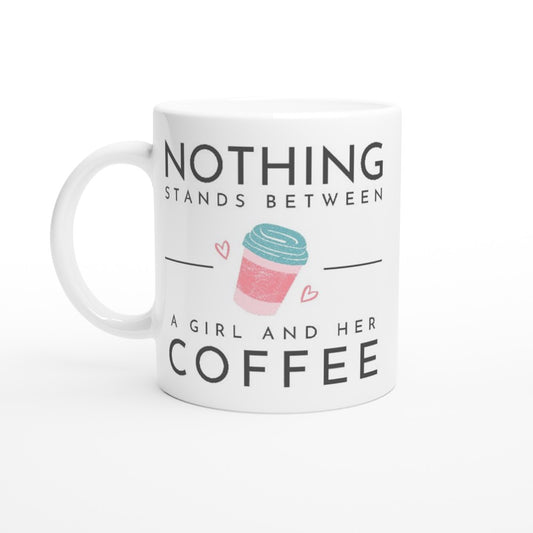 Nothing Stands Between A Girl And Her Coffee - White 11oz Ceramic Mug White 11oz Mug coffee