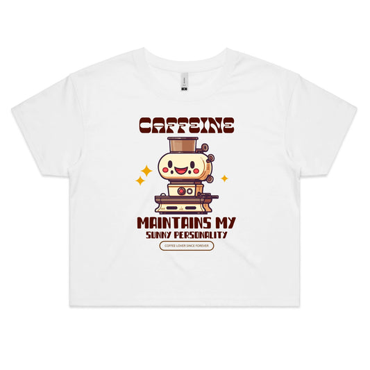 Caffeine Maintains My Sunny Personality - Women's Crop Tee White Womens Crop Top Coffee