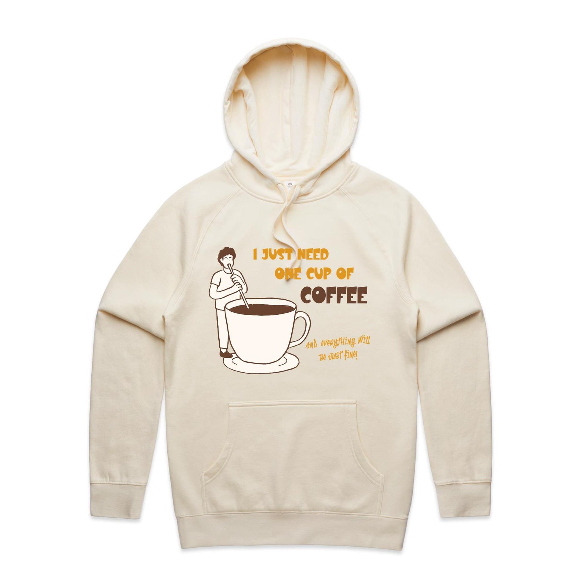 I Just Need One Cup Of Coffee And Everything Will Be Just Fine - Supply Hood Ecru Mens Supply Hoodie Coffee