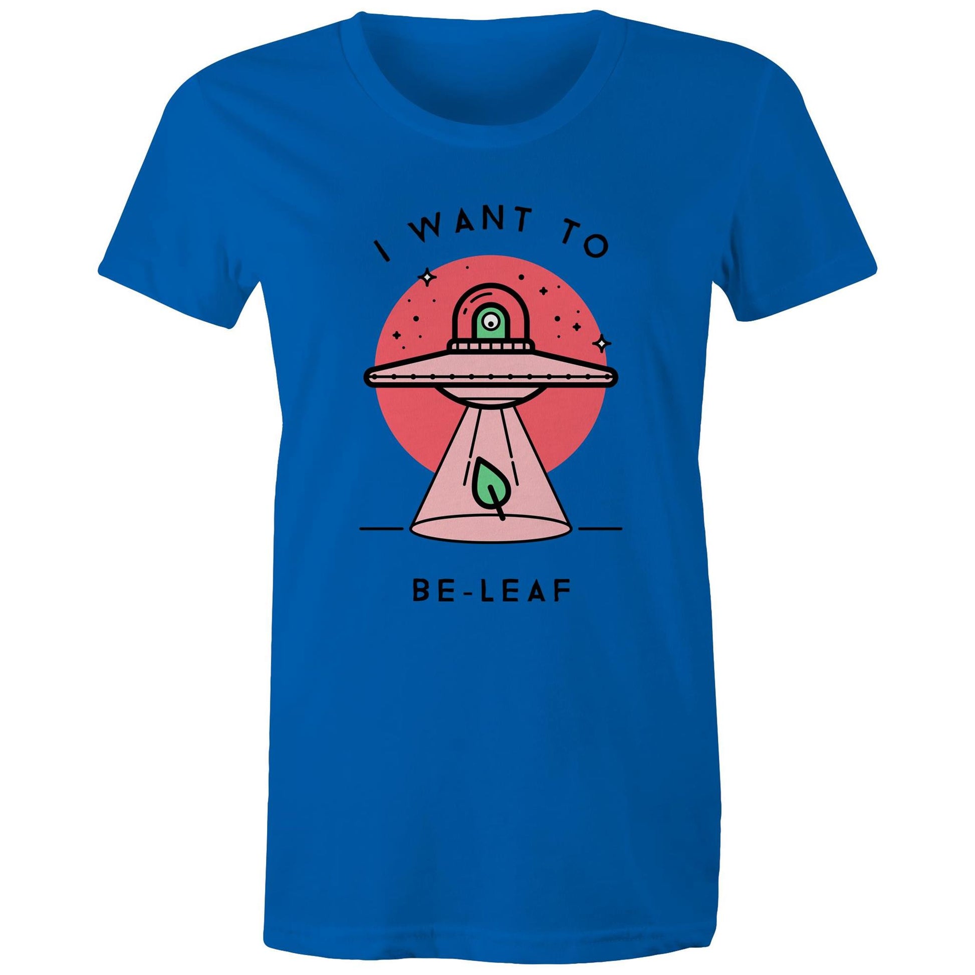 I Want To Be-Leaf, UFO - Womens T-shirt Bright Royal Womens T-shirt Sci Fi