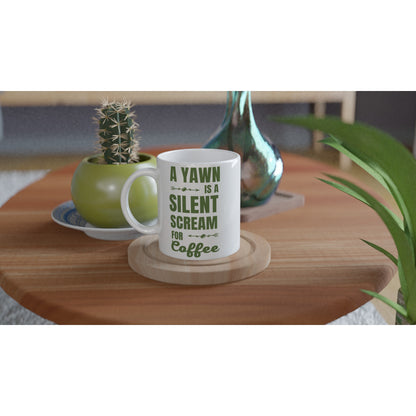 A Yawn Is A Silent Scream For Coffee - White 11oz Ceramic Mug White 11oz Mug Coffee