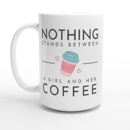 Nothing Stands Between A Girl And Her Coffee - White 15oz Ceramic Mug 15 oz Mug coffee Globally Fulfilled