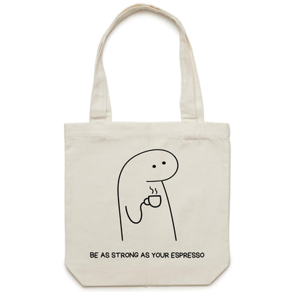 Be As Strong As Your Espresso - Canvas Tote Bag