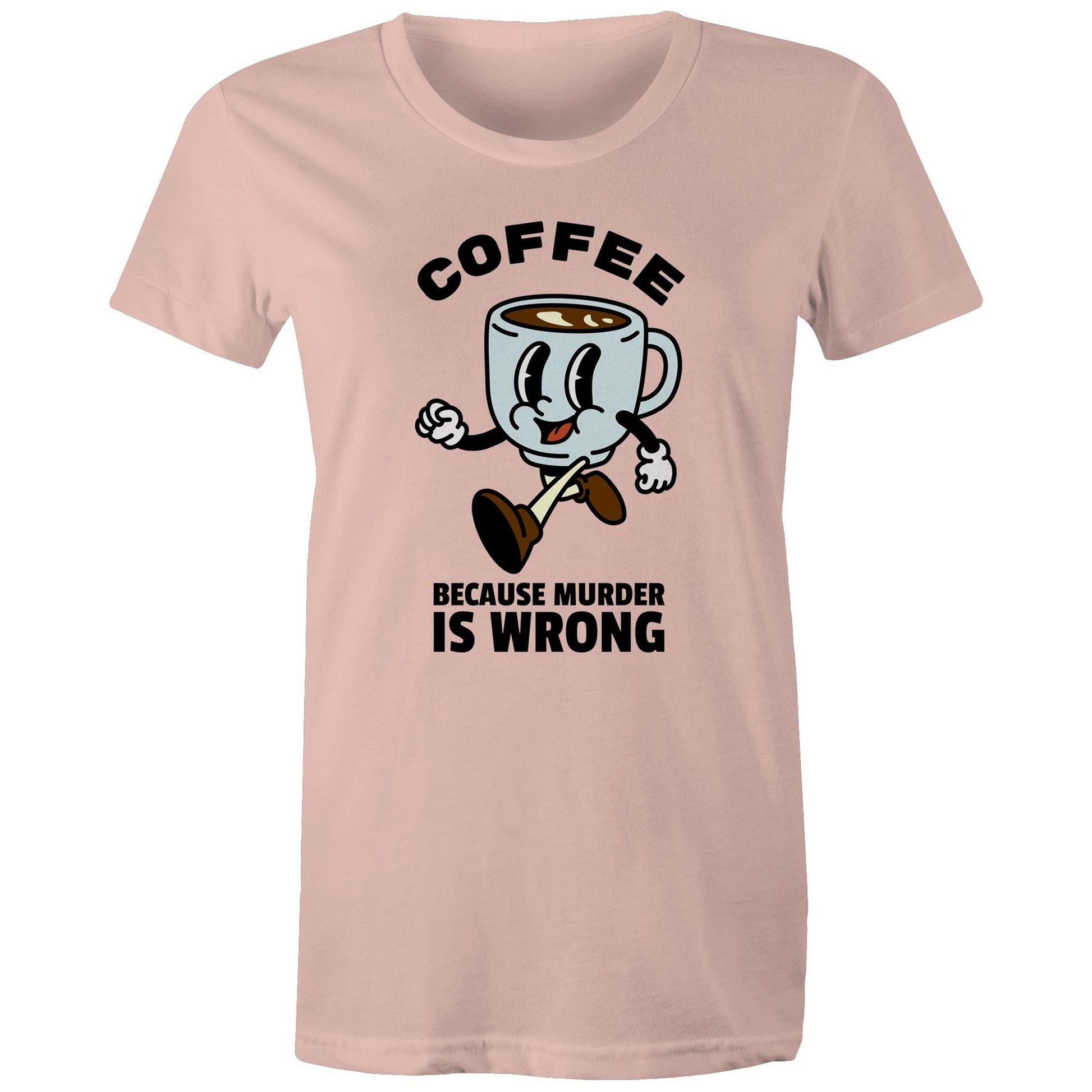 Coffee, Because Murder Is Wrong - Womens T-shirt Pale Pink Womens T-shirt Coffee