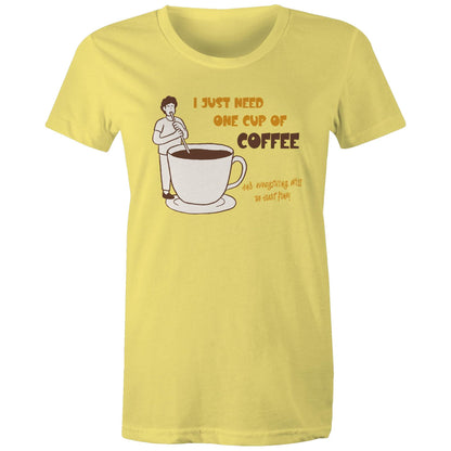 I Just Need One Cup Of Coffee And Everything Will Be Just Fine - Womens T-shirt Yellow Womens T-shirt Coffee