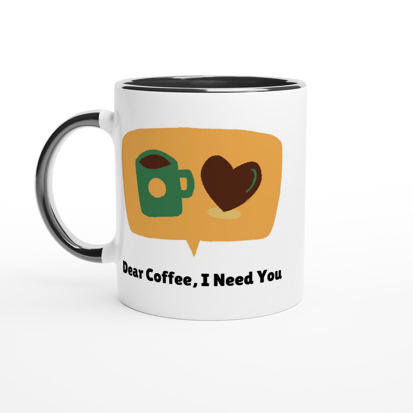 Dear Coffee,I Need You - White 11oz Ceramic Mug with Color Insideu Ceramic Black Colour 11oz Mug Coffee Globally Fulfilled