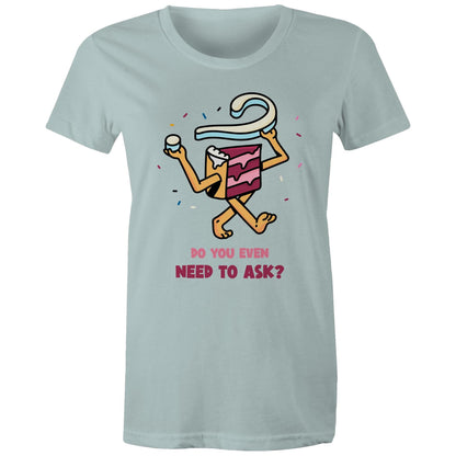 Cake, Do You Even Need To Ask - Womens T-shirt