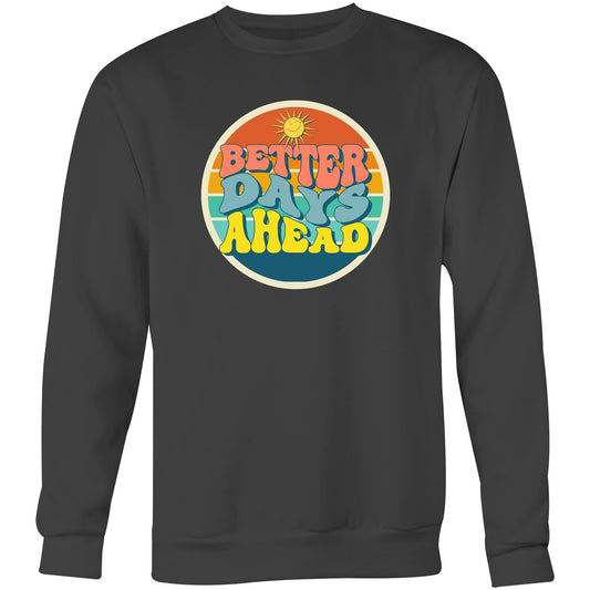 Better Days Ahead - Crew Sweatshirt Coal Sweatshirt Motivation Retro