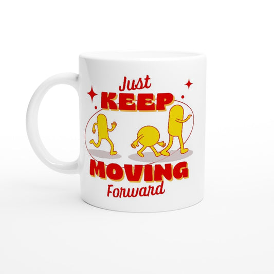 Just Keep Moving Forward - White 11oz Ceramic Mug White 11oz Mug motivation positivity