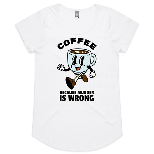 Coffee, Because Murder Is Wrong - Womens Scoop Neck T-Shirt White Womens Scoop Neck T-shirt Coffee