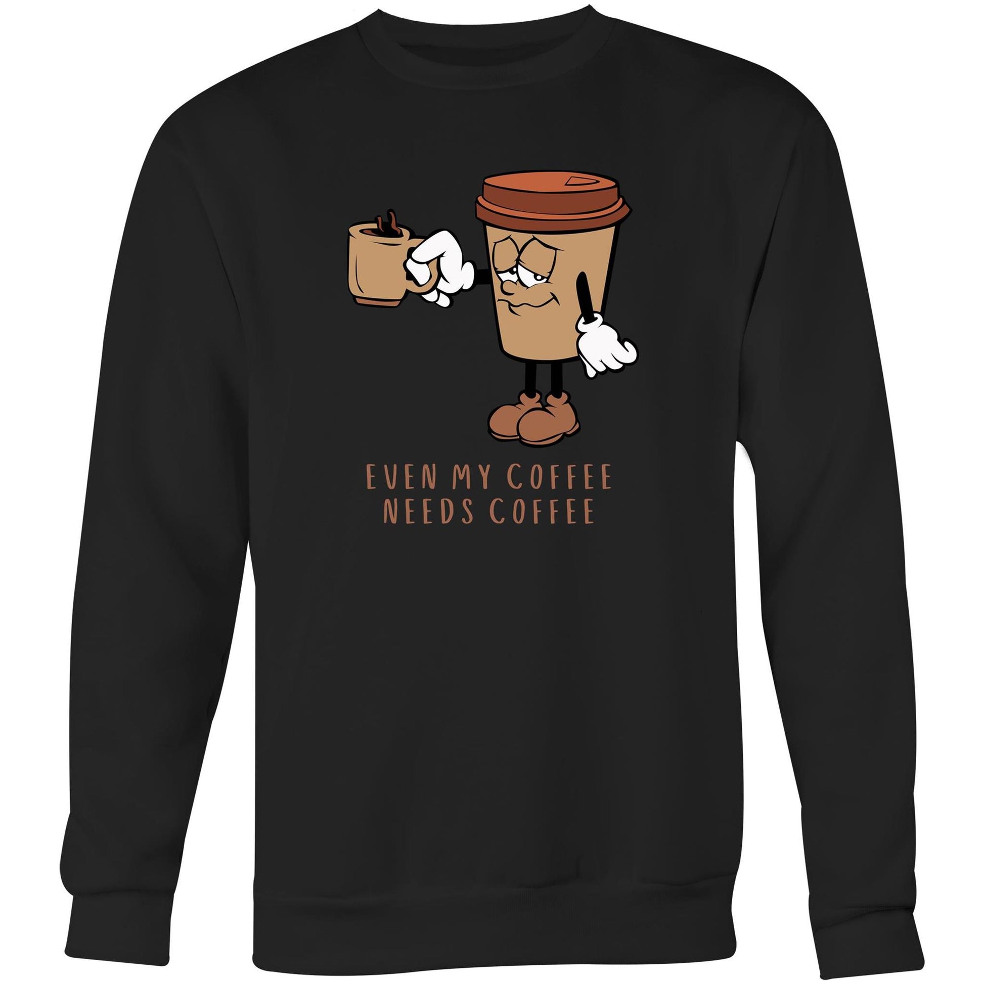 Even My Coffee Needs Coffee - Crew Sweatshirt Black Sweatshirt Coffee