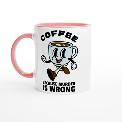 Coffee, Because Murder Is Wrong - White 11oz Ceramic Mug with Colour Inside Ceramic Pink Colour 11oz Mug coffee Globally Fulfilled retro