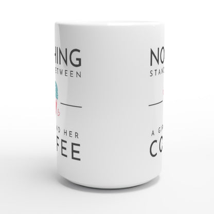 Nothing Stands Between A Girl And Her Coffee - White 15oz Ceramic Mug 15 oz Mug coffee Globally Fulfilled