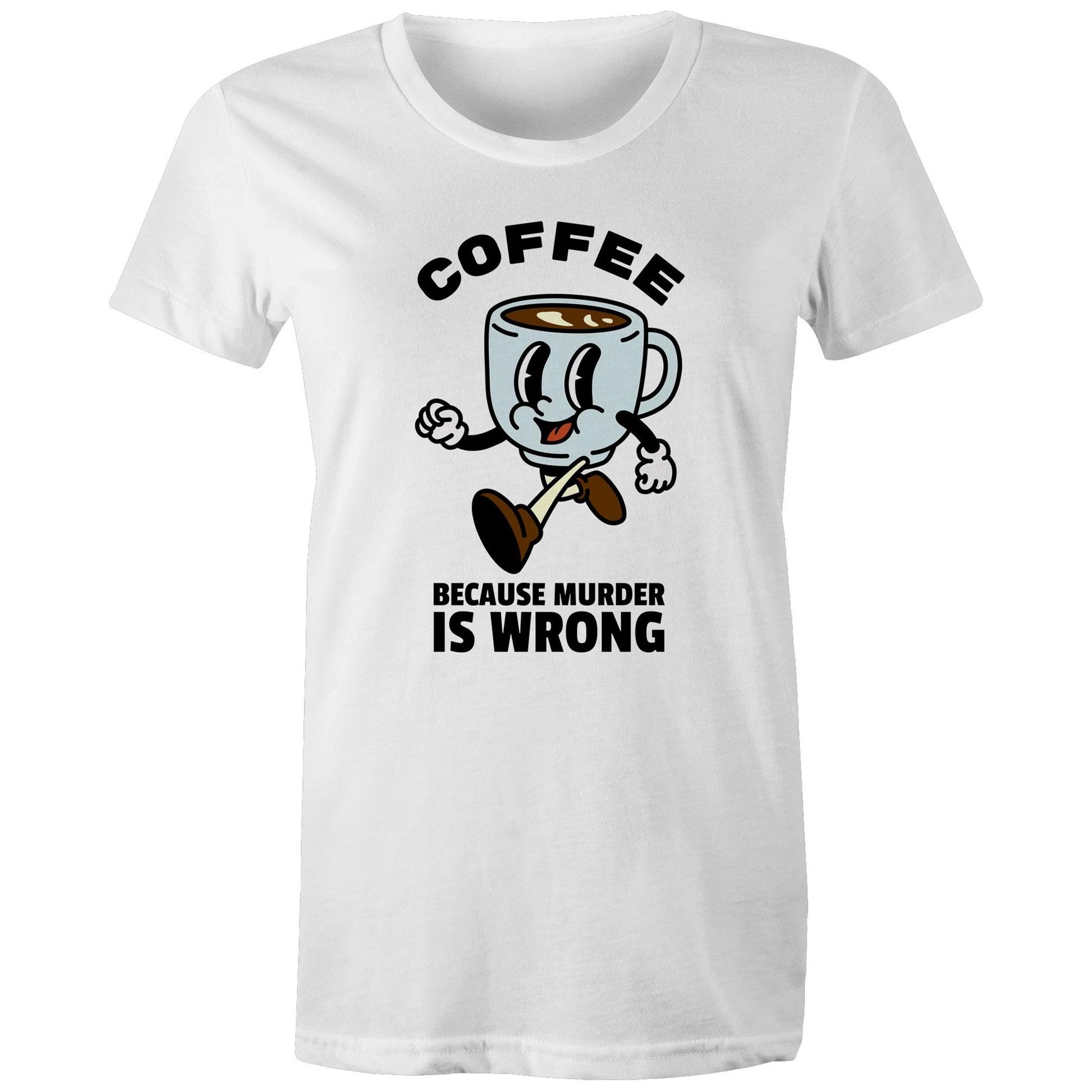 Coffee, Because Murder Is Wrong - Womens T-shirt White Womens T-shirt Coffee