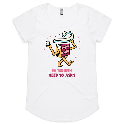 Cake, Do You Even Need To Ask - Womens Scoop Neck T-Shirt