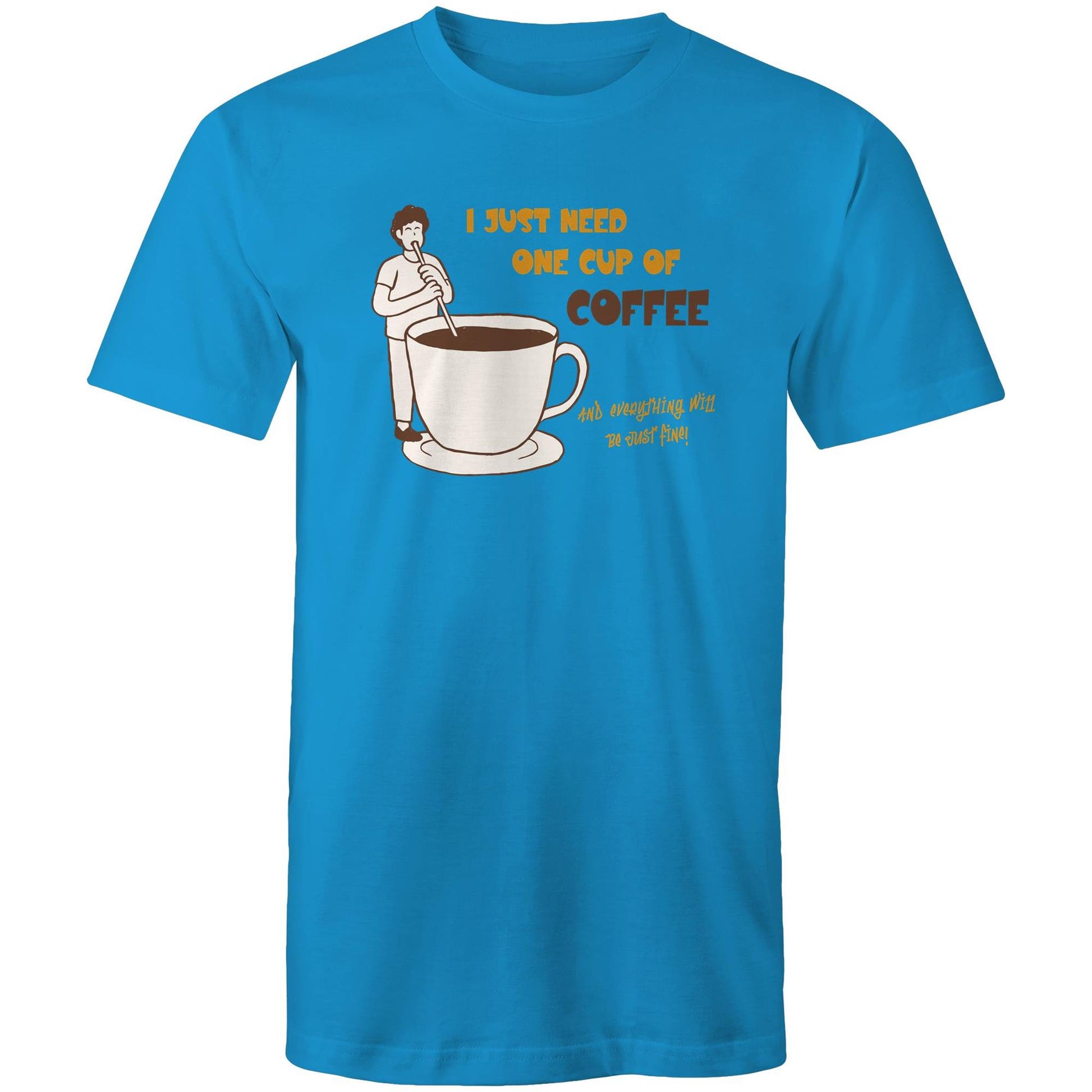 I Just Need One Cup Of Coffee And Everything Will Be Just Fine - Mens T-Shirt Arctic Blue Mens T-shirt Coffee