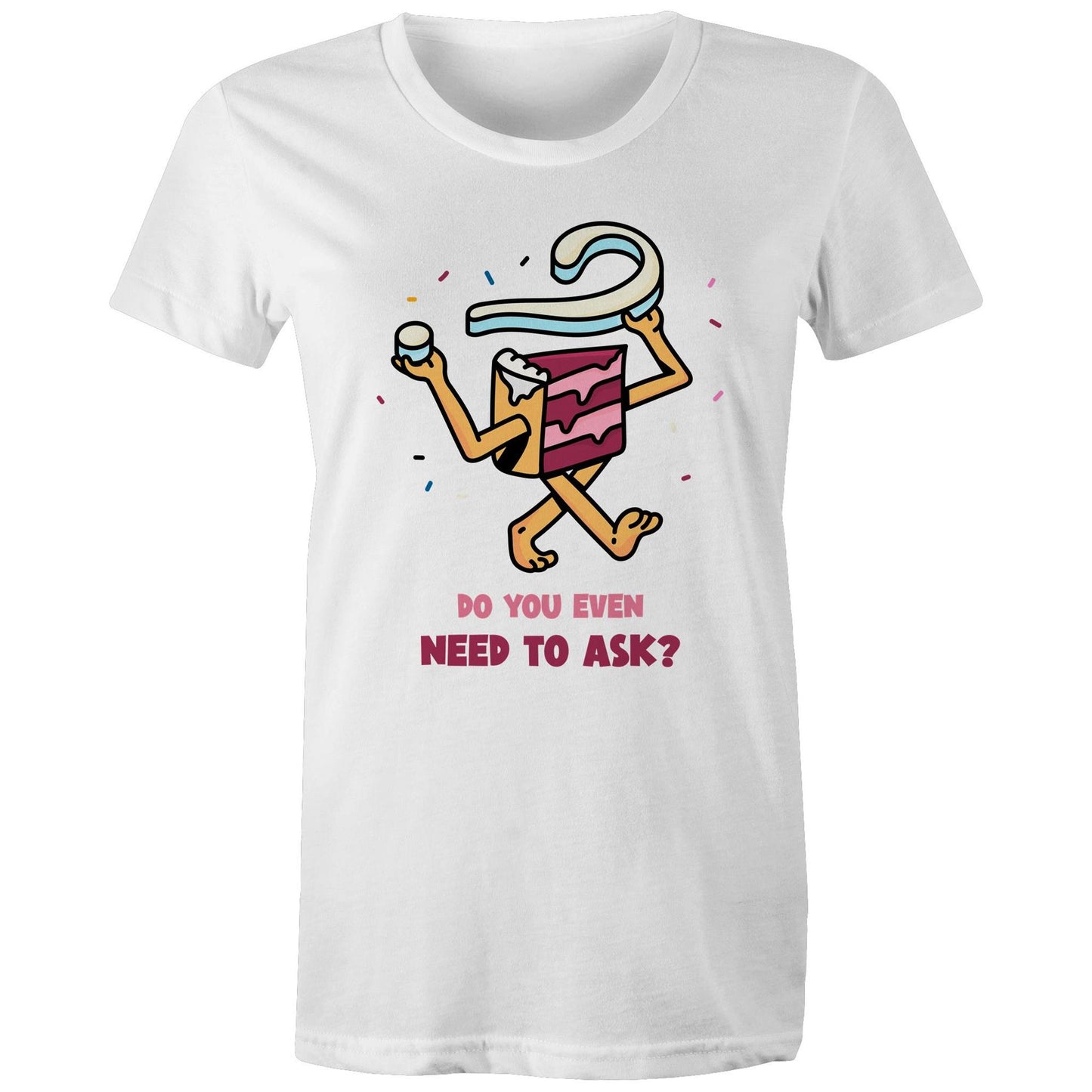 Cake, Do You Even Need To Ask - Womens T-shirt