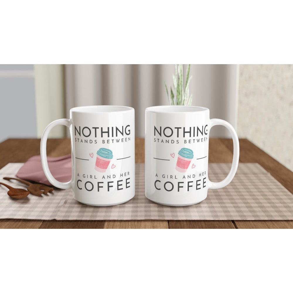 Nothing Stands Between A Girl And Her Coffee - White 15oz Ceramic Mug 15 oz Mug coffee Globally Fulfilled