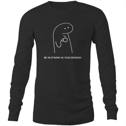 Be As Strong As Your Espresso - Long Sleeve T-Shirt Black Unisex Long Sleeve T-shirt Coffee