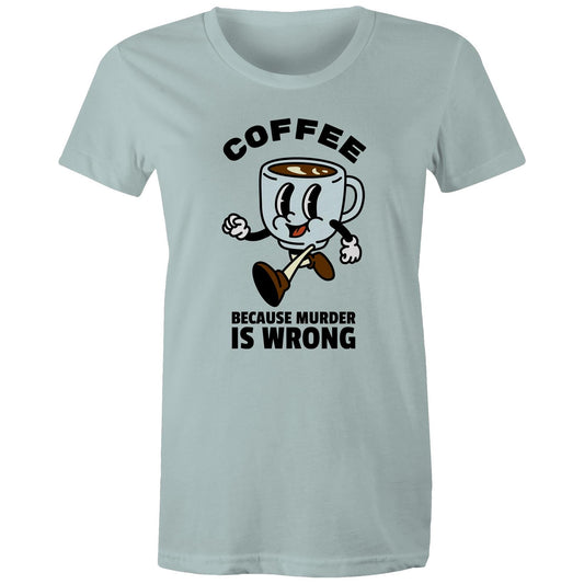 Coffee, Because Murder Is Wrong - Womens T-shirt Pale Blue Womens T-shirt Coffee