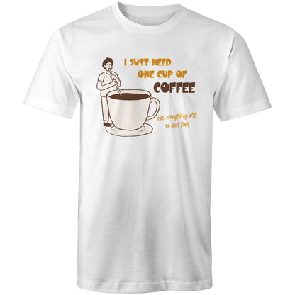 I Just Need One Cup Of Coffee - Mens T-Shirt