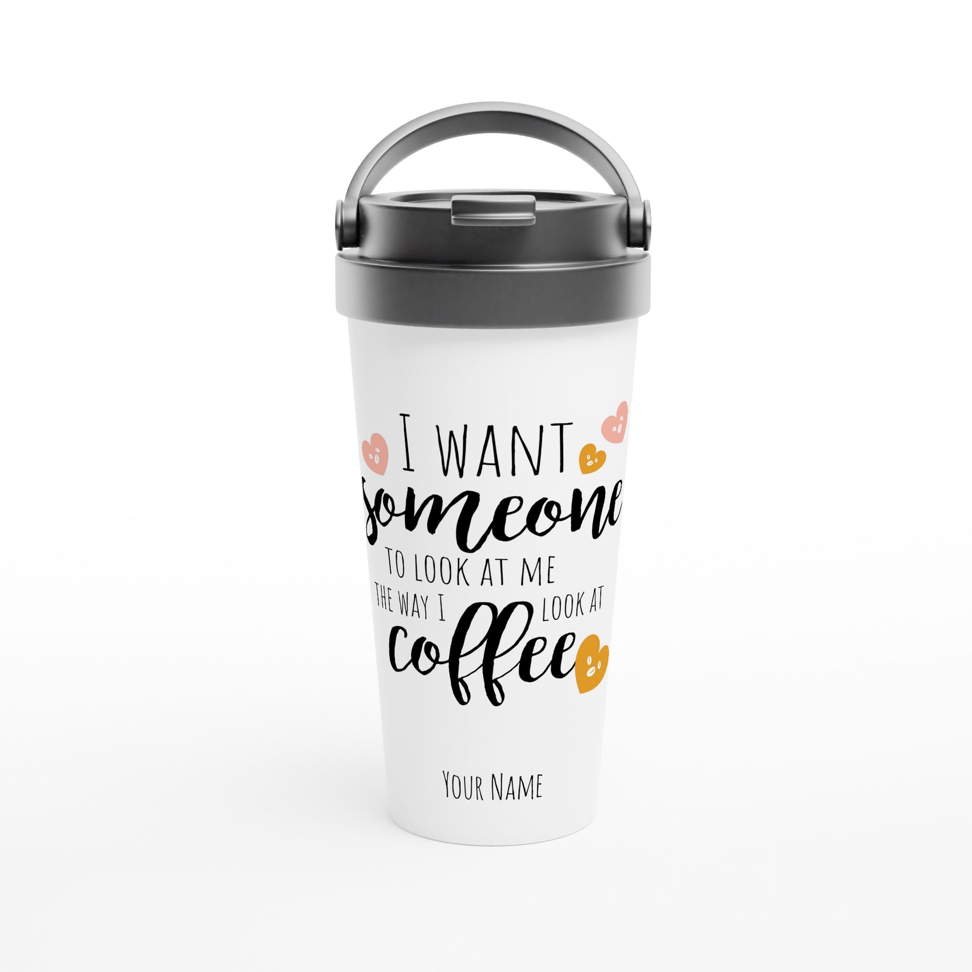 Personalised - I Want Someone To Look At Me The Way I Look At Coffee - White 15oz Stainless Steel Travel Mug Default Title Personalised Travel Mug coffee funny