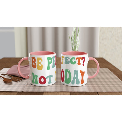 Be Perfect? Not Today - White 11oz Ceramic Mug with Colour Inside Ceramic Pink Colour 11oz Mug Globally Fulfilled Motivation Positivity