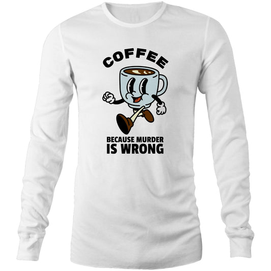 Coffee, Because Murder Is Wrong - Long Sleeve T-Shirt White Unisex Long Sleeve T-shirt Coffee