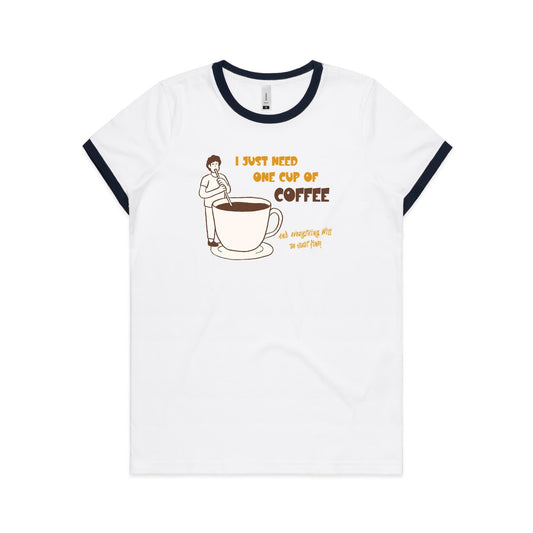 I Just Need One Cup Of Coffee - Women's Ringer Tee