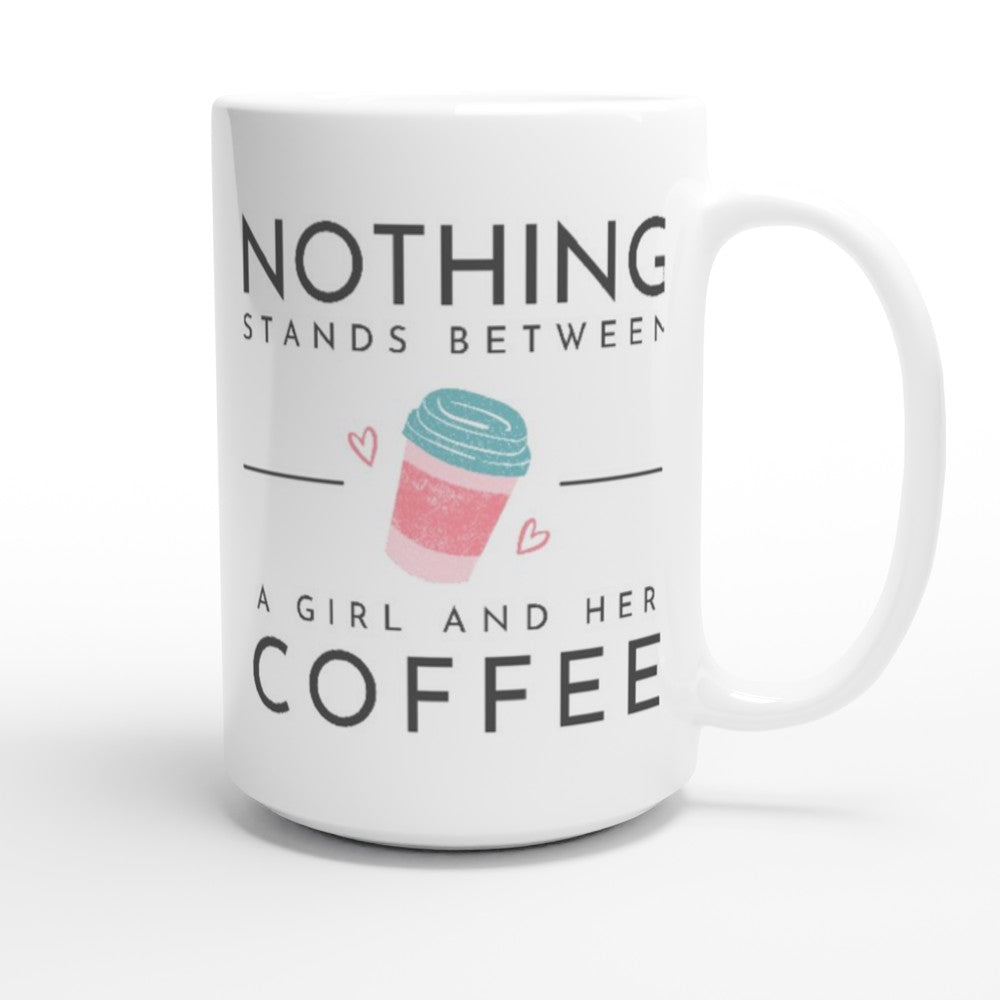 Nothing Stands Between A Girl And Her Coffee - White 15oz Ceramic Mug 15 oz Mug coffee Globally Fulfilled