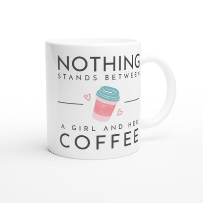 Nothing Stands Between A Girl And Her Coffee - White 11oz Ceramic Mug White 11oz Mug coffee Globally Fulfilled