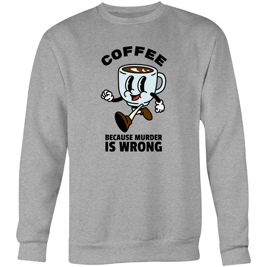 Coffee, Because Murder Is Wrong - Crew Sweatshirt Grey Marle Sweatshirt Coffee