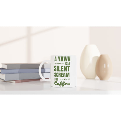 A Yawn Is A Silent Scream For Coffee - White 11oz Ceramic Mug White 11oz Mug Coffee