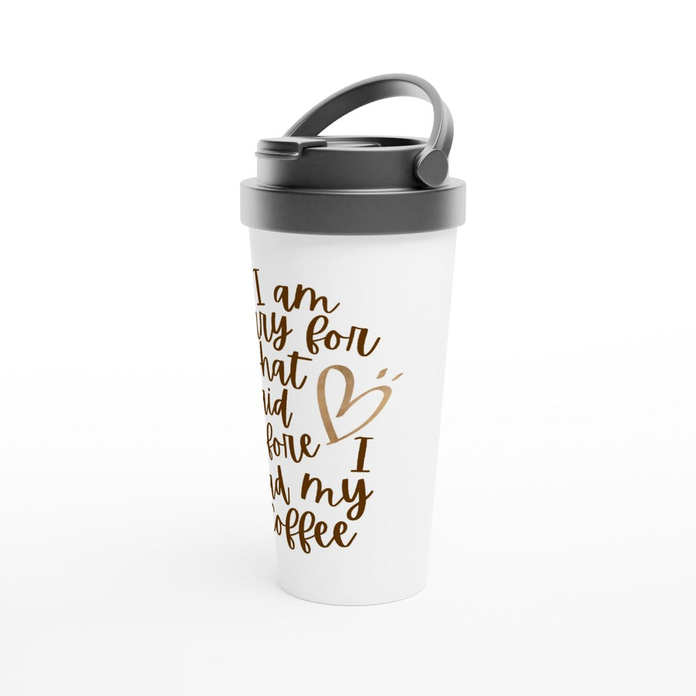 I Am Sorry For What I Said Before I Had My Coffee 2 - White 15oz Stainless Steel Travel Mug Travel Mug Coffee Globally Fulfilled