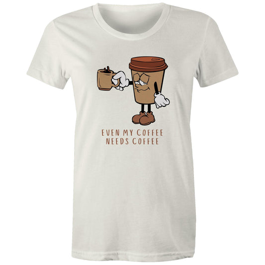 Even My Coffee Needs Coffee - Womens T-shirt