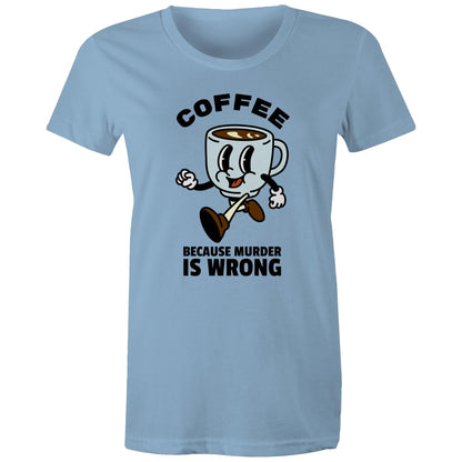 Coffee, Because Murder Is Wrong - Womens T-shirt Carolina Blue Womens T-shirt Coffee